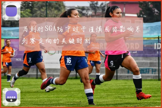 马刺对SGA防守过于谨慎或将影响系列赛走向的关键时刻