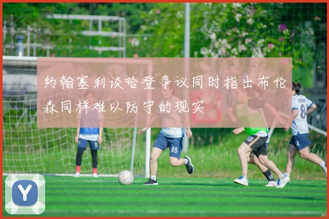 约翰塞利谈哈登争议同时指出布伦森同样难以防守的现实